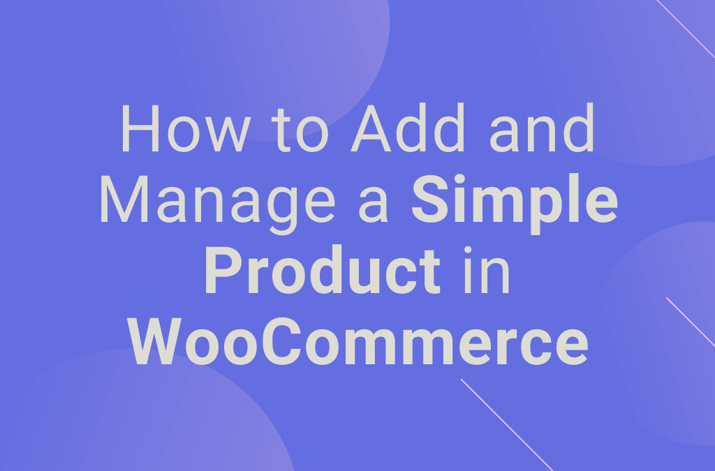 How to Add and Manage a Simple Product in WooCommerce